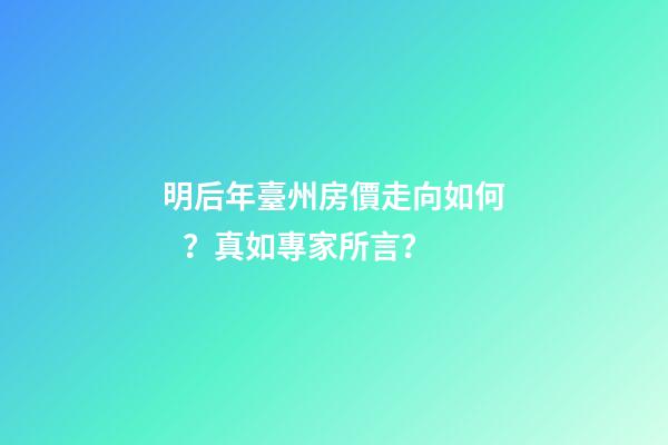 明后年臺州房價走向如何？真如專家所言？